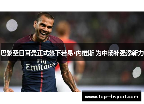 巴黎圣日耳曼正式签下若昂·内维斯 为中场补强添新力