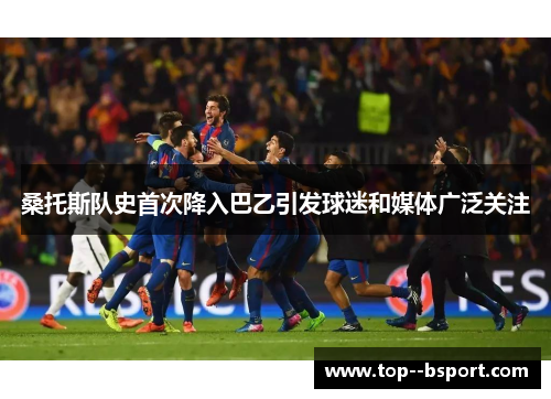 桑托斯队史首次降入巴乙引发球迷和媒体广泛关注