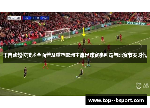 半自动越位技术全面普及重塑欧洲主流足球赛事判罚与比赛节奏时代 半自动越位技术全面普及重塑欧洲主流足球赛事判罚与比赛节奏时代