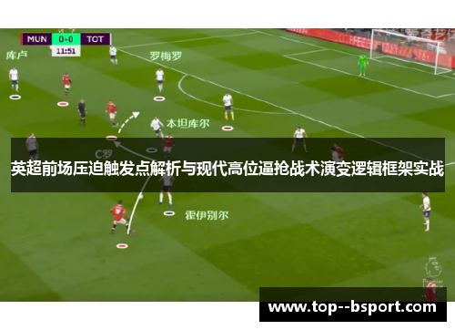 英超前场压迫触发点解析与现代高位逼抢战术演变逻辑框架实战 英超前场压迫触发点解析与现代高位逼抢战术演变逻辑框架实战