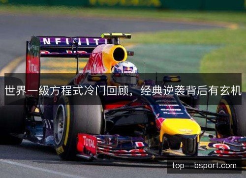 世界一级方程式冷门回顾,经典逆袭背后有玄机 世界一级方程式冷门回顾,经典逆袭背后有玄机