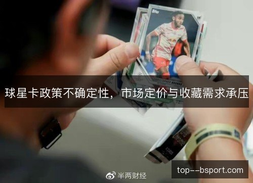 球星卡政策不确定性，市场定价与收藏需求承压